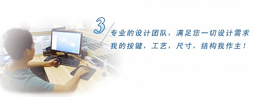 專業(yè)的設(shè)計團隊，滿足您一切設(shè)計需求，我的按鍵、工藝、尺寸、結(jié)構(gòu)我作主！